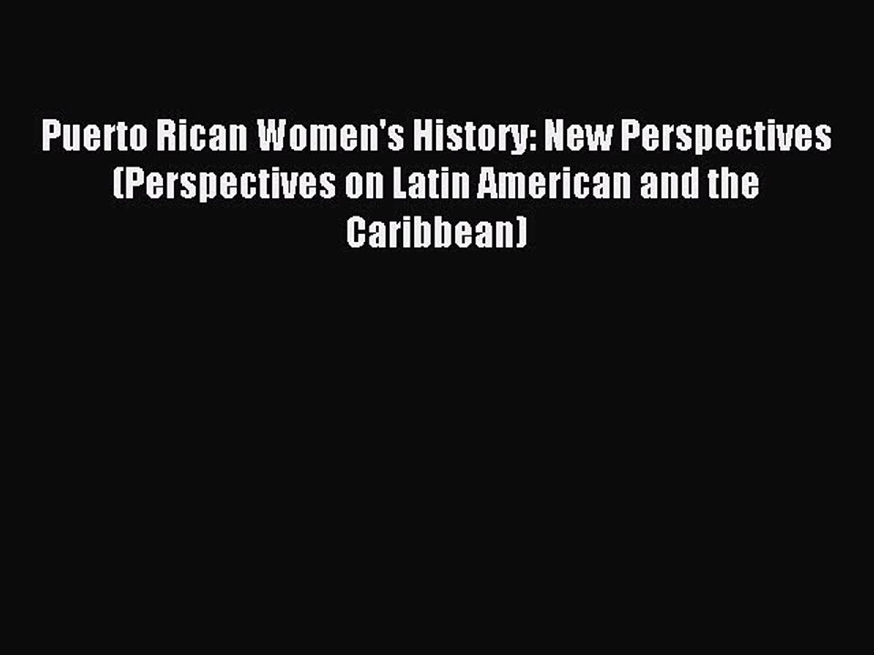 Read Puerto Rican Women's History: New Perspectives (Perspectives on Latin American and the