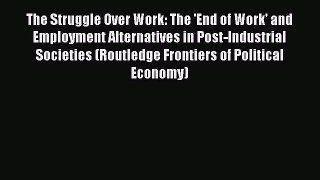 Read The Struggle Over Work: The 'End of Work' and Employment Alternatives in Post-Industrial