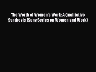 Read The Worth of Women's Work: A Qualitative Synthesis (Suny Series on Women and Work) Ebook