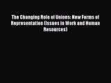 Read The Changing Role of Unions: New Forms of Representation (Issues in Work and Human Resources)