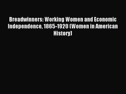 Read Breadwinners: Working Women and Economic Independence 1865-1920 (Women in American History)