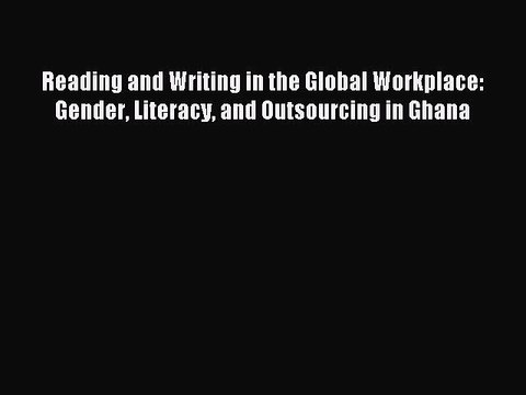Read Reading and Writing in the Global Workplace: Gender Literacy and Outsourcing in Ghana
