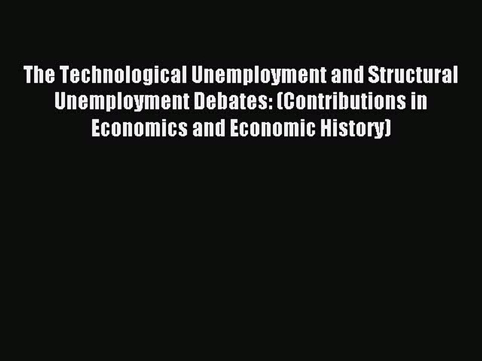 Read The Technological Unemployment and Structural Unemployment Debates: (Contributions in