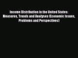 Read Income Distribution in the United States: Measures Trends and Analyses (Economic Issues