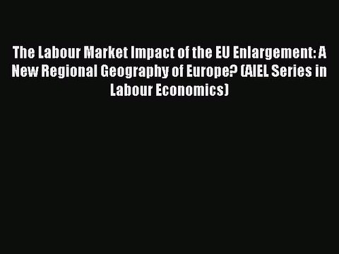 Read The Labour Market Impact of the EU Enlargement: A New Regional Geography of Europe? (AIEL