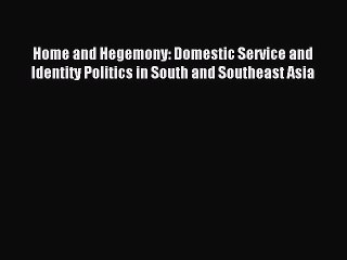 Read Home and Hegemony: Domestic Service and Identity Politics in South and Southeast Asia