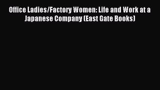 Download Office Ladies/Factory Women: Life and Work at a Japanese Company (East Gate Books)
