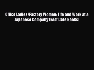 Download Office Ladies/Factory Women: Life and Work at a Japanese Company (East Gate Books)