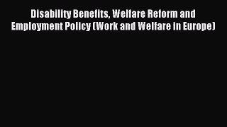 Read Disability Benefits Welfare Reform and Employment Policy (Work and Welfare in Europe)