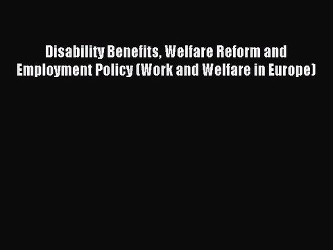 Read Disability Benefits Welfare Reform and Employment Policy (Work and Welfare in Europe)