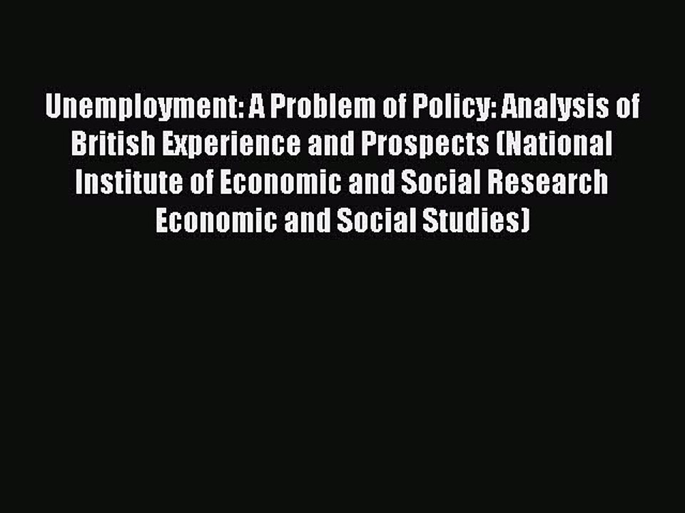 Read Unemployment: A Problem of Policy: Analysis of British Experience and Prospects (National