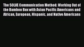 Read The SOLVE Communication Method: Working Out of the Bamboo Box with Asian Pacific Americans