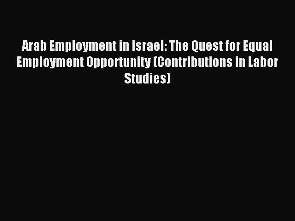 Read Arab Employment in Israel: The Quest for Equal Employment Opportunity (Contributions in
