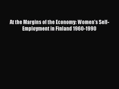 Read At the Margins of the Economy: Women's Self-Employment in Finland 1960-1990 Ebook Free