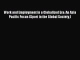 Read Work and Employment in a Globalized Era: An Asia Pacific Focus (Sport in the Global Society)