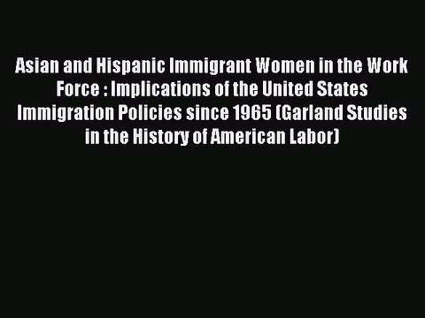 Read Asian and Hispanic Immigrant Women in the Work Force : Implications of the United States