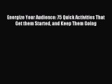 Read Energize Your Audience: 75 Quick Activities That Get them Started and Keep Them Going