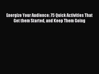 Read Energize Your Audience: 75 Quick Activities That Get them Started and Keep Them Going