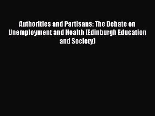 Read Authorities and Partisans: The Debate on Unemployment and Health (Edinburgh Education