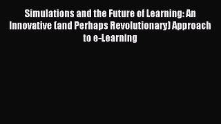 Read Simulations and the Future of Learning: An Innovative (and Perhaps Revolutionary) Approach