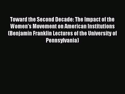 Read Toward the Second Decade: The Impact of the Women's Movement on American Institutions