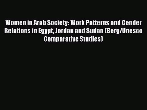 Read Women in Arab Society: Work Patterns and Gender Relations in Egypt Jordan and Sudan (Berg/Unesco