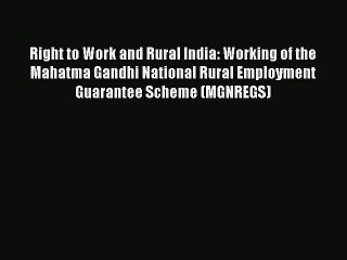 Read Right to Work and Rural India: Working of the Mahatma Gandhi National Rural Employment