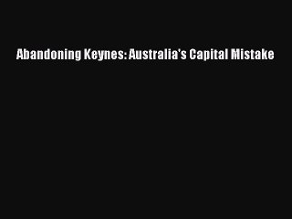 Read Abandoning Keynes: Australia's Capital Mistake Ebook Free