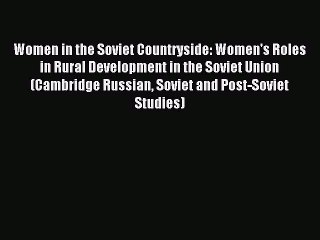 Read Women in the Soviet Countryside: Women's Roles in Rural Development in the Soviet Union