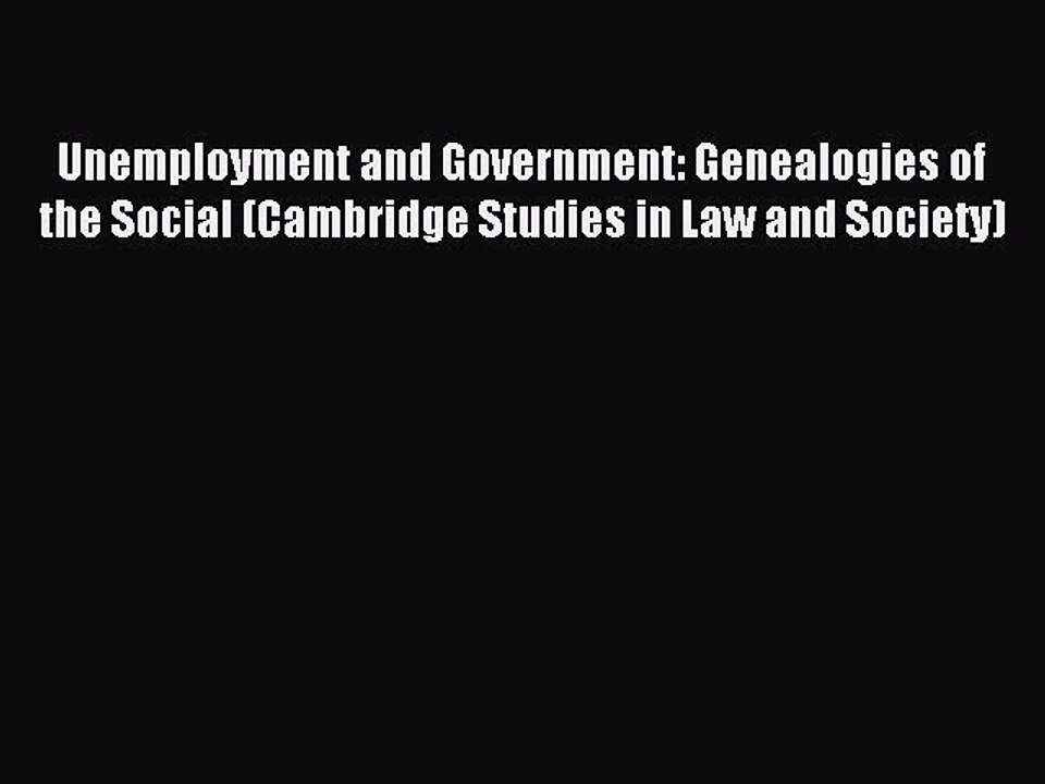 Read Unemployment and Government: Genealogies of the Social (Cambridge Studies in Law and Society)