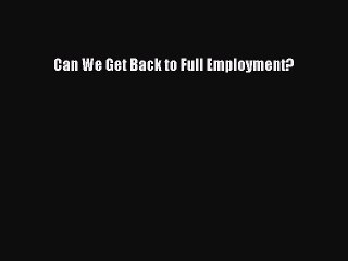 Read Can We Get Back to Full Employment? Ebook Free