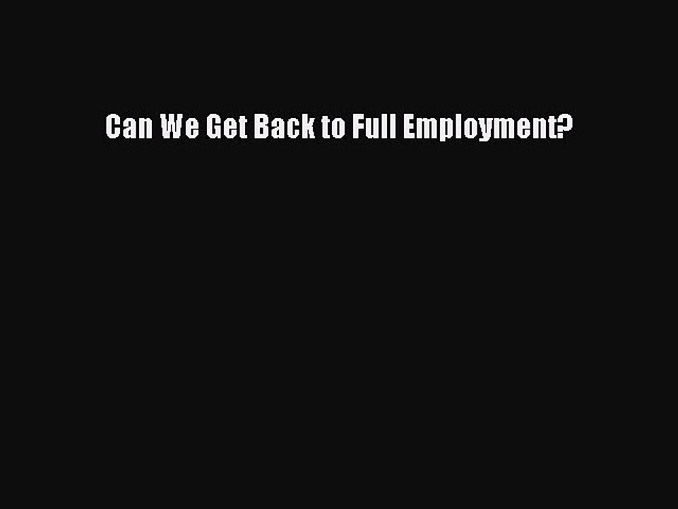 Read Can We Get Back to Full Employment? Ebook Free