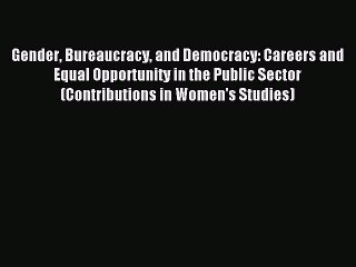 Read Gender Bureaucracy and Democracy: Careers and Equal Opportunity in the Public Sector (Contributions