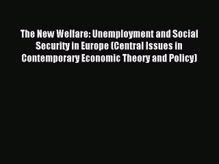 Read The New Welfare: Unemployment and Social Security in Europe (Central Issues in Contemporary
