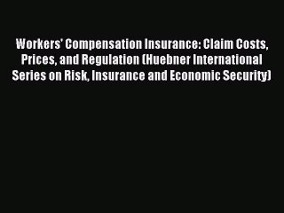 Read Workers' Compensation Insurance: Claim Costs Prices and Regulation (Huebner International