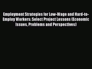 Read Employment Strategies for Low-Wage and Hard-to-Employ Workers: Select Project Lessons
