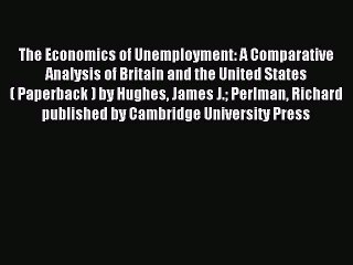 Read The Economics of Unemployment: A Comparative Analysis of Britain and the United States