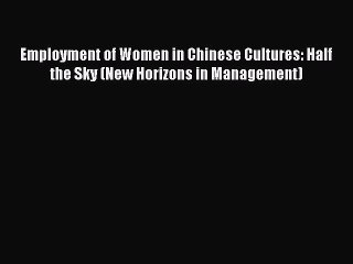 Read Employment of Women in Chinese Cultures: Half the Sky (New Horizons in Management) Ebook