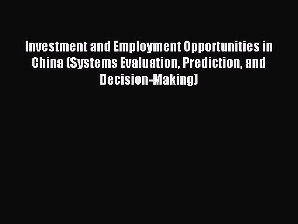 Read Investment and Employment Opportunities in China (Systems Evaluation Prediction and Decision-Making)
