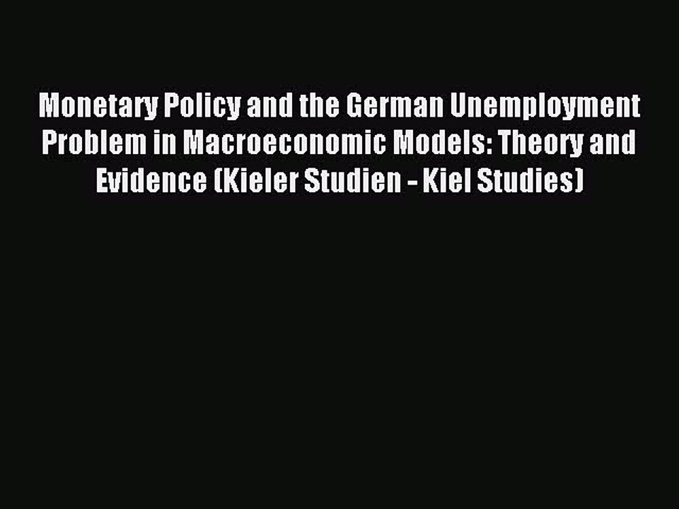 Read Monetary Policy and the German Unemployment Problem in Macroeconomic Models: Theory and