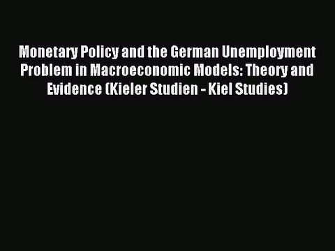 Read Monetary Policy and the German Unemployment Problem in Macroeconomic Models: Theory and