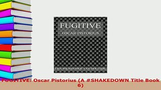 Download  FUGITIVE Oscar Pistorius A SHAKEDOWN Title Book 6 Free Books