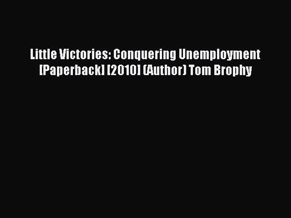 Read Little Victories: Conquering Unemployment [Paperback] [2010] (Author) Tom Brophy Ebook