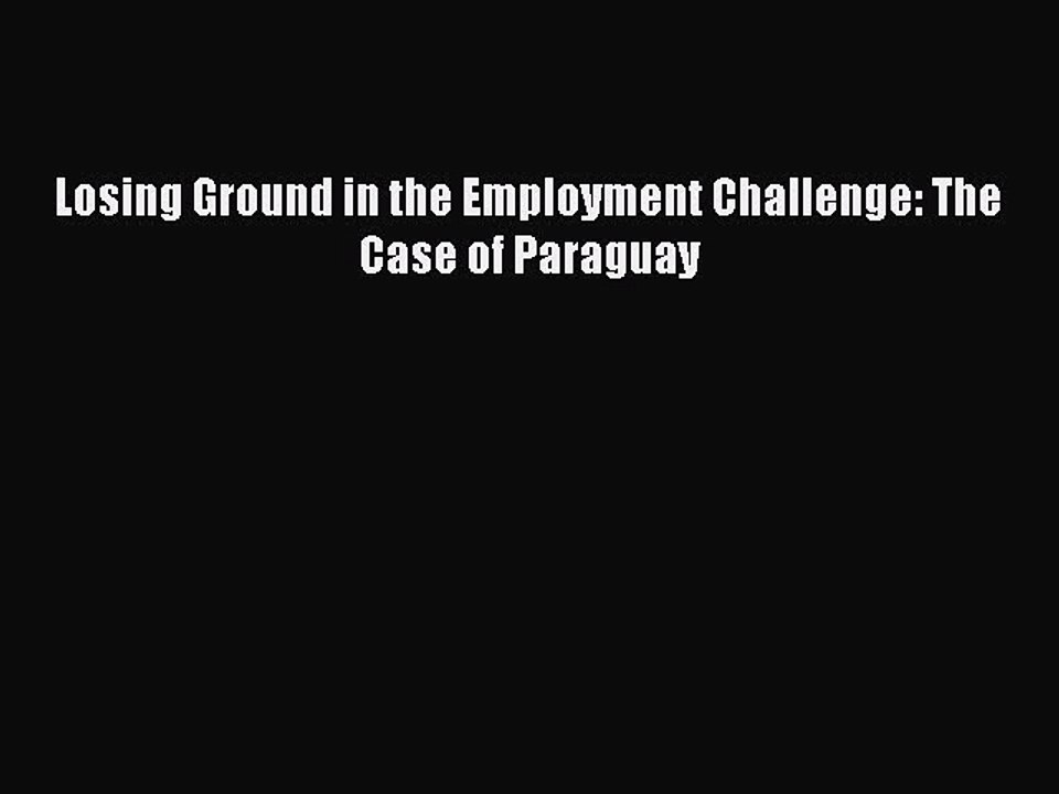 Read Losing Ground in the Employment Challenge: The Case of Paraguay PDF Online