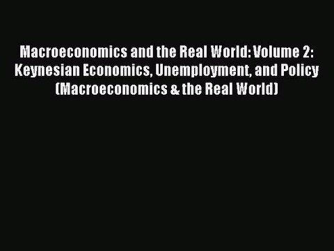 Download Macroeconomics and the Real World: Volume 2: Keynesian Economics Unemployment and