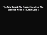 Read The Fatal Conceit: The Errors of Socialism (The Collected Works of F. A. Hayek Vol. 1)