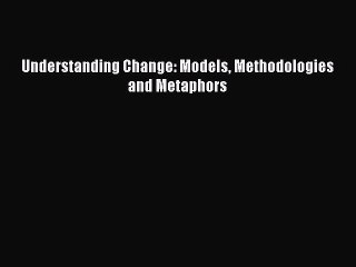 Read Understanding Change: Models Methodologies and Metaphors Ebook Free