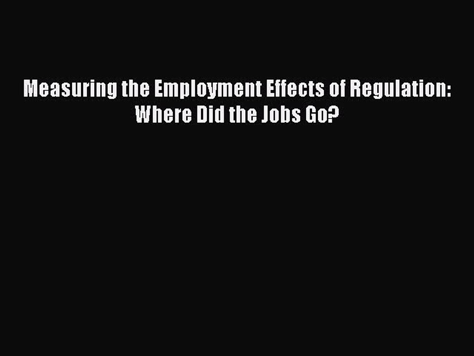 Download Measuring the Employment Effects of Regulation: Where Did the Jobs Go? PDF Online
