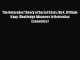 Read The Heterodox Theory of Social Costs: By K. William Kapp (Routledge Advances in Heterodox