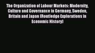 Download The Organization of Labour Markets: Modernity Culture and Governance in Germany Sweden